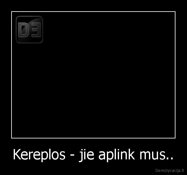 Kereplos - jie aplink mus.. - 