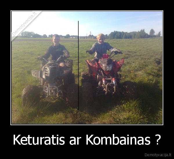 Keturatis ar Kombainas ? - 