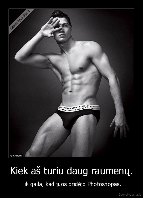 Kiek aš turiu daug raumenų. - Tik gaila, kad juos pridėjo Photoshopas.