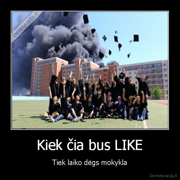 Kiek čia bus LIKE - Tiek laiko dėgs mokykla