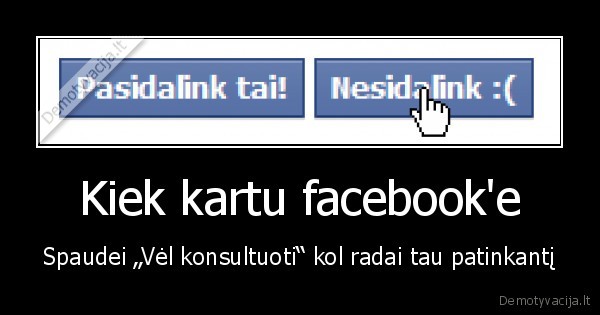 Kiek kartu facebook'e - Spaudei „Vėl konsultuoti“ kol radai tau patinkantį