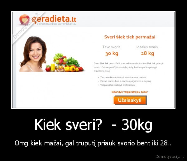 Kiek sveri?  - 30kg - Omg kiek mažai, gal truputį priauk svorio bent iki 28..