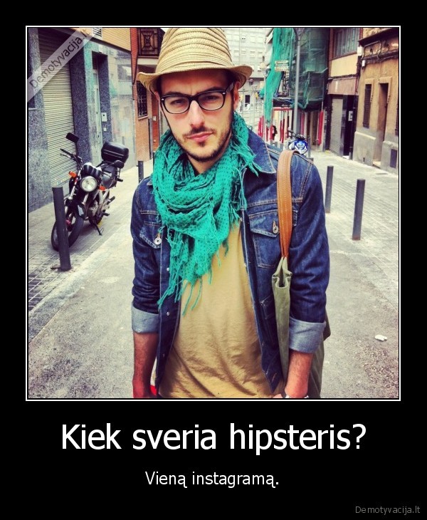 Kiek sveria hipsteris? - Vieną instagramą.