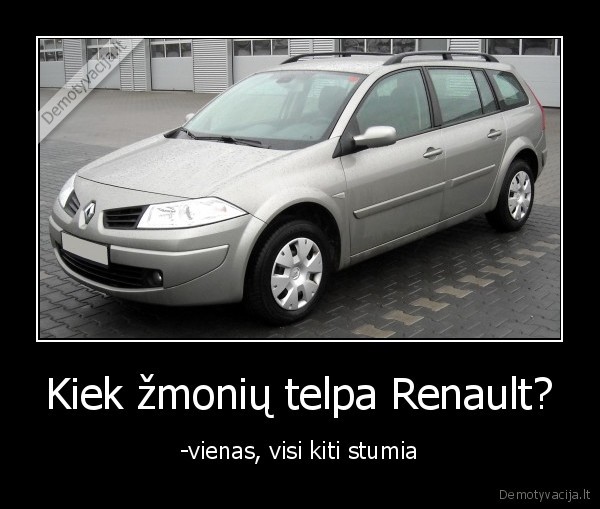 Kiek žmonių telpa Renault? - -vienas, visi kiti stumia