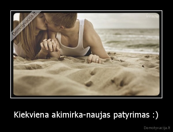 Kiekviena akimirka-naujas patyrimas :) - 