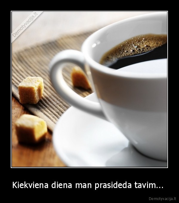 Kiekviena diena man prasideda tavim...  - 