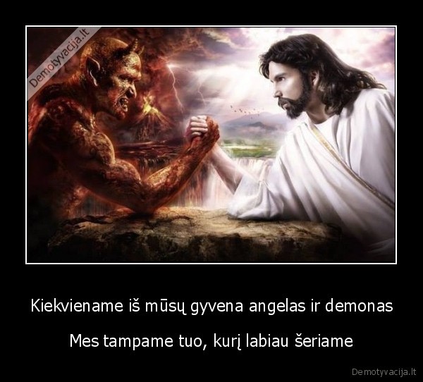 Kiekviename iš mūsų gyvena angelas ir demonas - Mes tampame tuo, kurį labiau šeriame