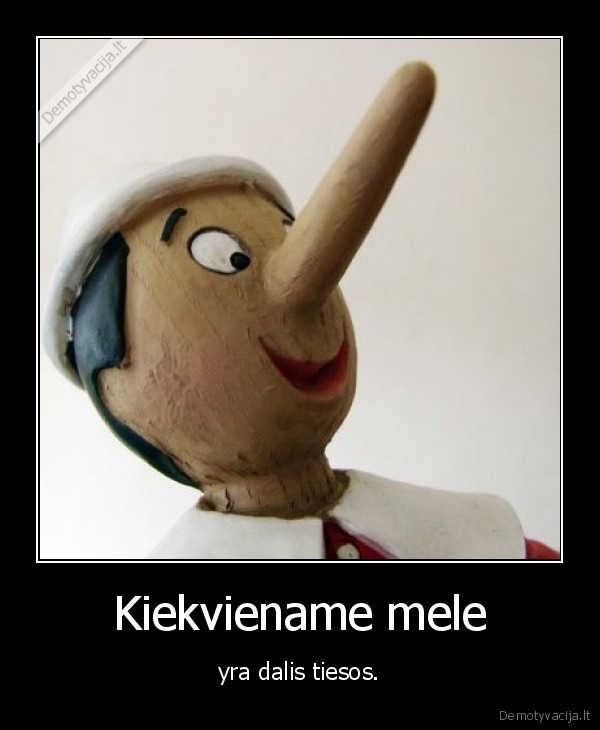 Kiekviename mele - yra dalis tiesos.