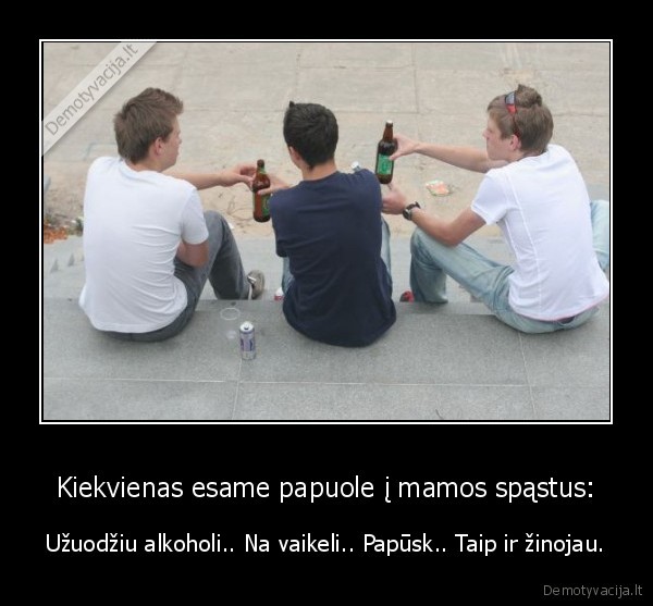 Kiekvienas esame papuole į mamos spąstus: - Užuodžiu alkoholi.. Na vaikeli.. Papūsk.. Taip ir žinojau.