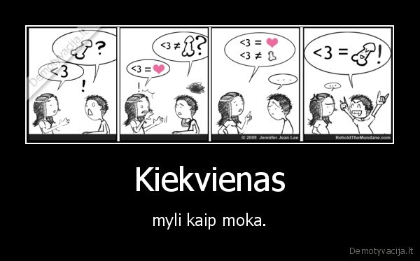 Kiekvienas - myli kaip moka.