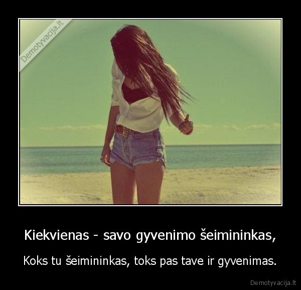 Kiekvienas - savo gyvenimo šeimininkas, - Koks tu šeimininkas, toks pas tave ir gyvenimas.