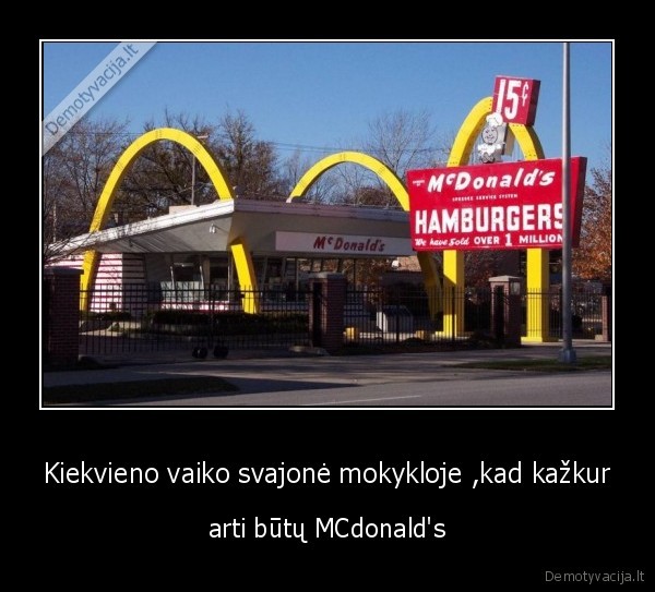 Kiekvieno vaiko svajonė mokykloje ,kad kažkur - arti būtų MCdonald's