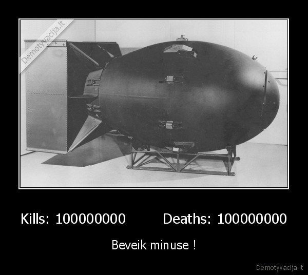 Kills: 100000000        Deaths: 100000000 - Beveik minuse !