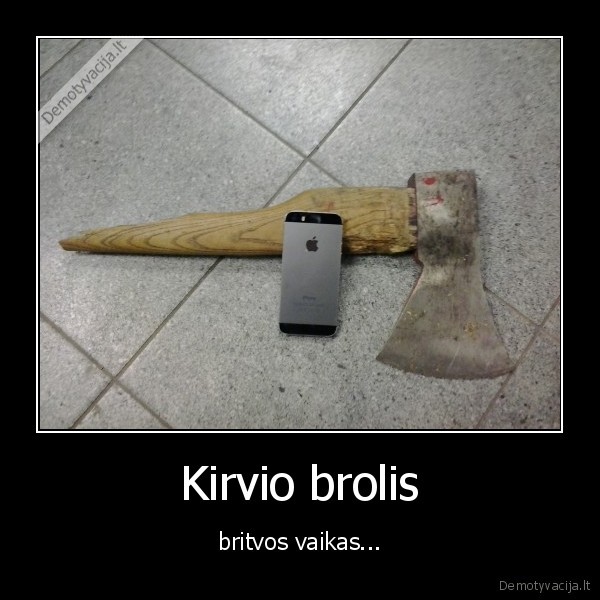 Kirvio brolis - britvos vaikas...