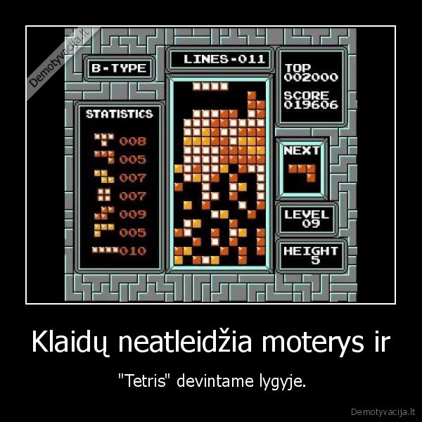 Klaidų neatleidžia moterys ir -  "Tetris" devintame lygyje.