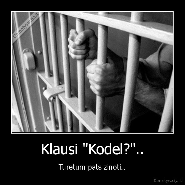 Klausi "Kodel?".. - Turetum pats zinoti..