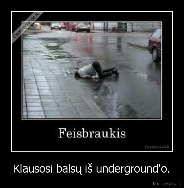 Klausosi balsų iš underground'o. - 