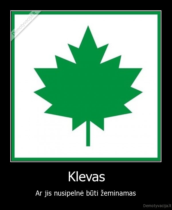 Klevas - Ar jis nusipelnė būti žeminamas