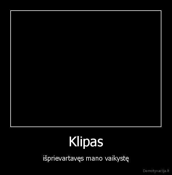 Klipas - išprievartavęs mano vaikystę