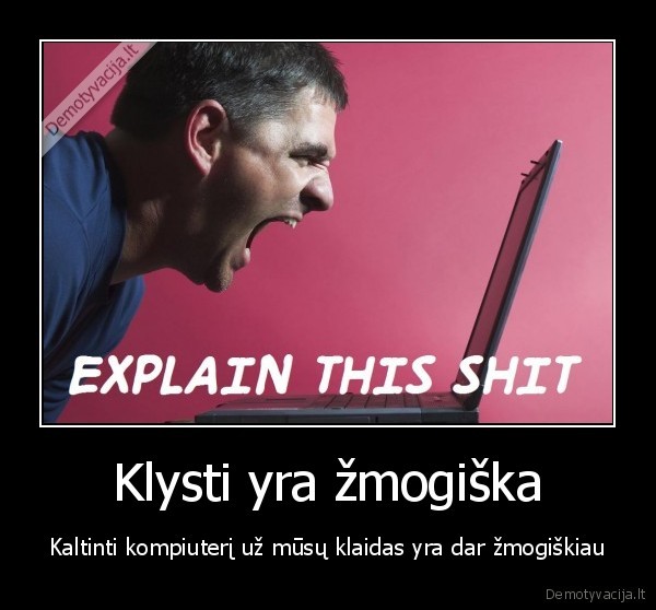 Klysti yra žmogiška - Kaltinti kompiuterį už mūsų klaidas yra dar žmogiškiau