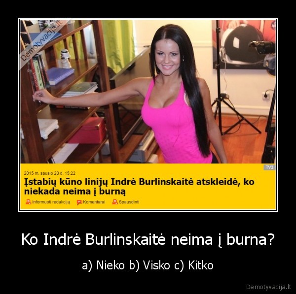 Ko Indrė Burlinskaitė neima į burna? - a) Nieko b) Visko c) Kitko