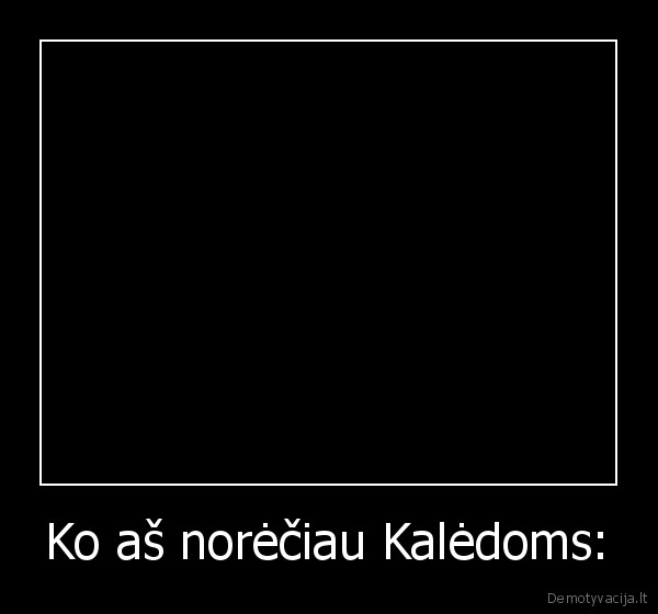 Ko aš norėčiau Kalėdoms: - 