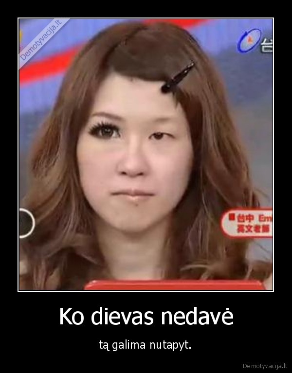 Ko dievas nedavė - tą galima nutapyt.