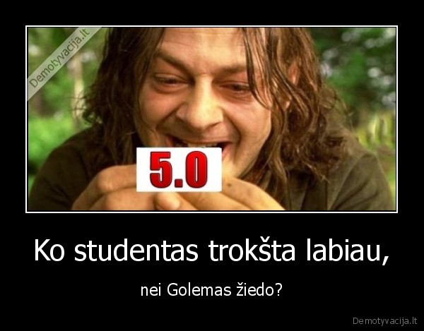 Ko studentas trokšta labiau, - nei Golemas žiedo?