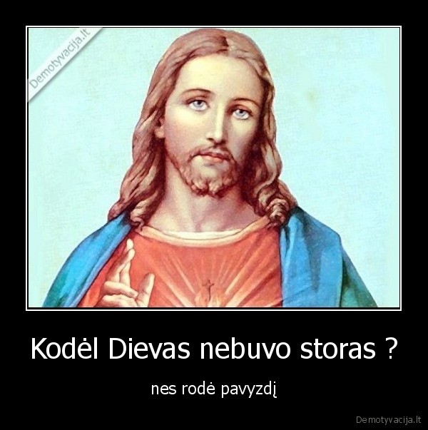 Kodėl Dievas nebuvo storas ? - nes rodė pavyzdį