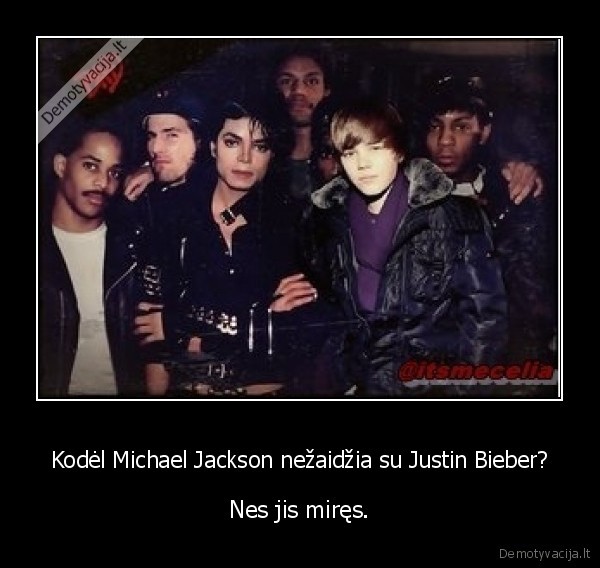 Kodėl Michael Jackson nežaidžia su Justin Bieber? - Nes jis miręs.