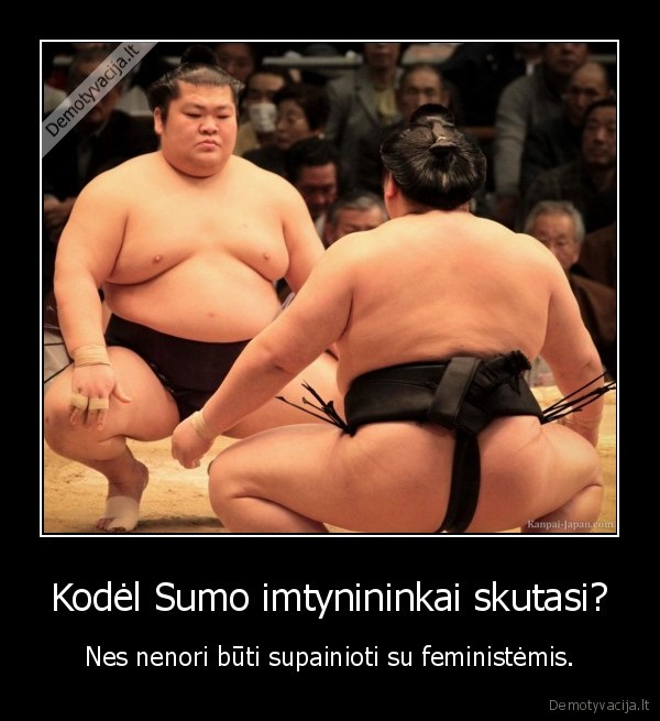 Kodėl Sumo imtynininkai skutasi? - Nes nenori būti supainioti su feministėmis.