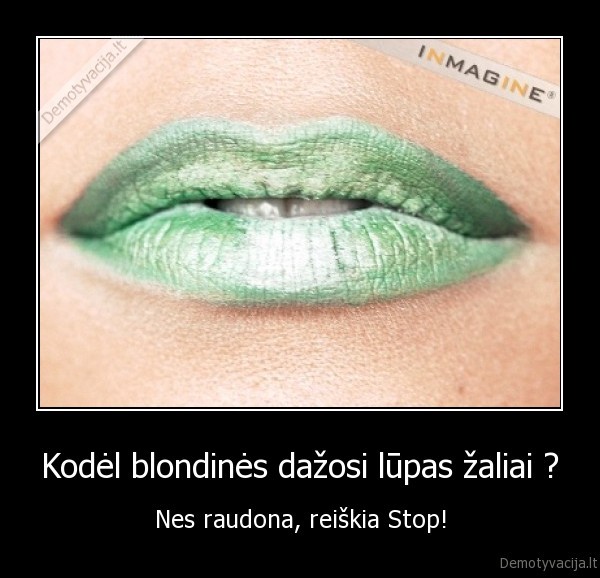 Kodėl blondinės dažosi lūpas žaliai ? - Nes raudona, reiškia Stop!