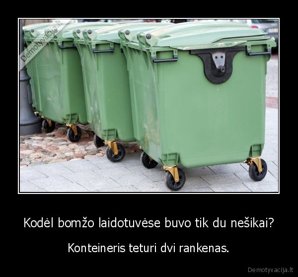 Kodėl bomžo laidotuvėse buvo tik du nešikai? - Konteineris teturi dvi rankenas.