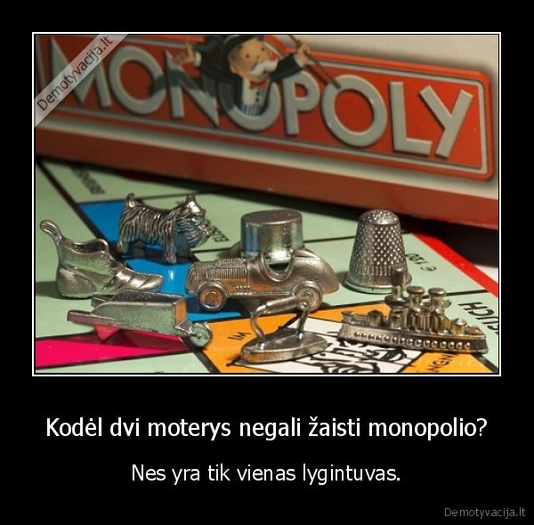 Kodėl dvi moterys negali žaisti monopolio? - Nes yra tik vienas lygintuvas.