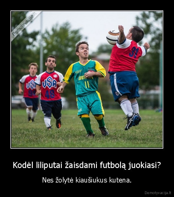 Kodėl liliputai žaisdami futbolą juokiasi? - Nes žolytė kiaušiukus kutena.