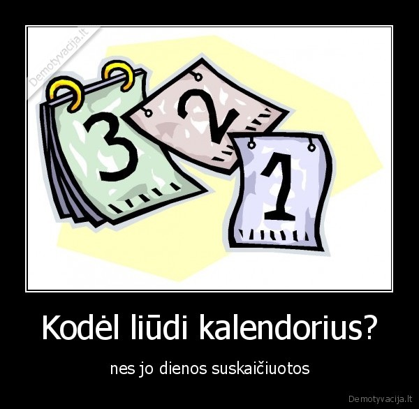 Kodėl liūdi kalendorius? - nes jo dienos suskaičiuotos