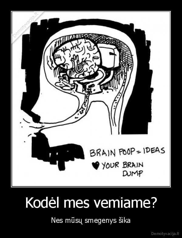 Kodėl mes vemiame? - Nes mūsų smegenys šika