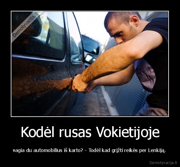 Kodėl rusas Vokietijoje - vagia du automobilius iš karto? - Todėl kad grįžti reikės per Lenkiją.