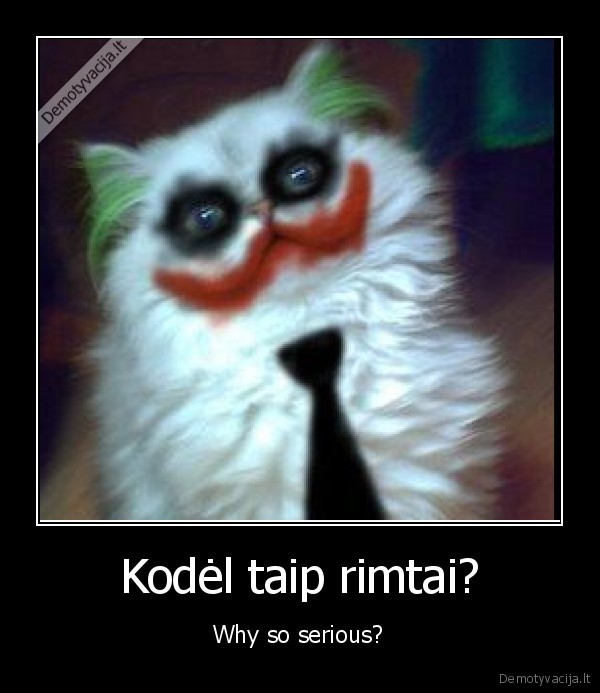 Kodėl taip rimtai? - Why so serious?