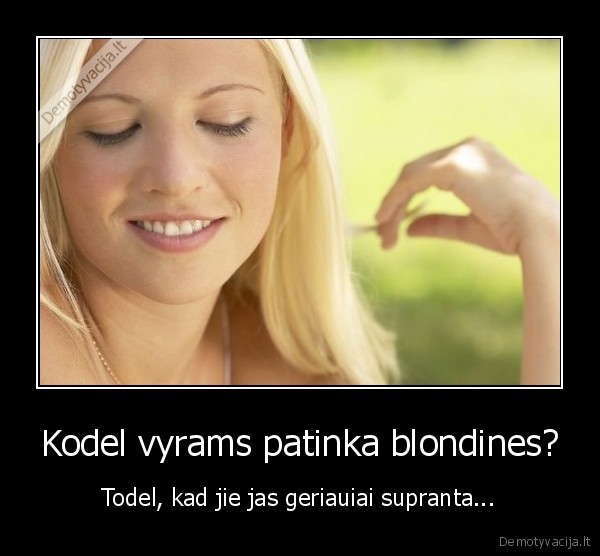 Kodel vyrams patinka blondines? - Todel, kad jie jas geriauiai supranta...