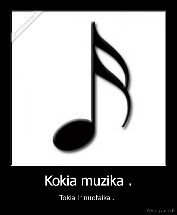 Kokia muzika . - Tokia ir nuotaika . 