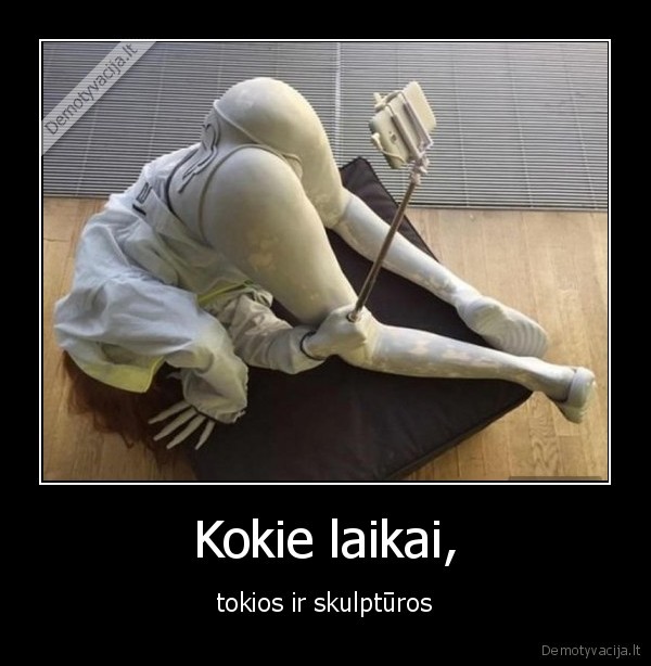 Kokie laikai, - tokios ir skulptūros