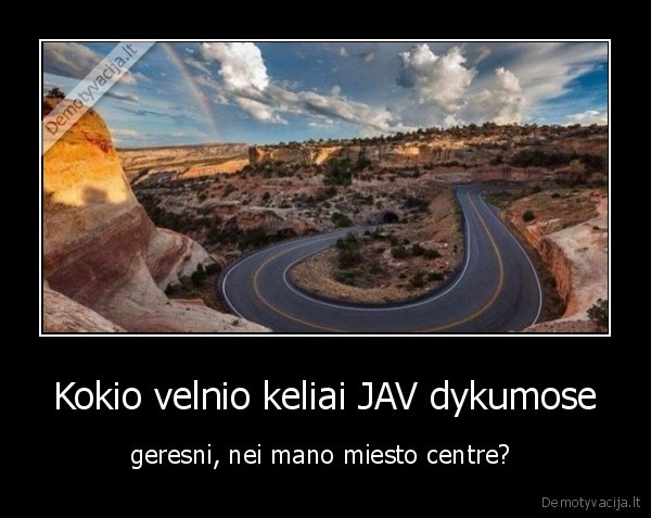 Kokio velnio keliai JAV dykumose - geresni, nei mano miesto centre? 