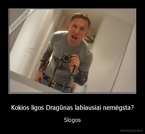 Kokios ligos Dragūnas labiausiai nemėgsta? - Slogos