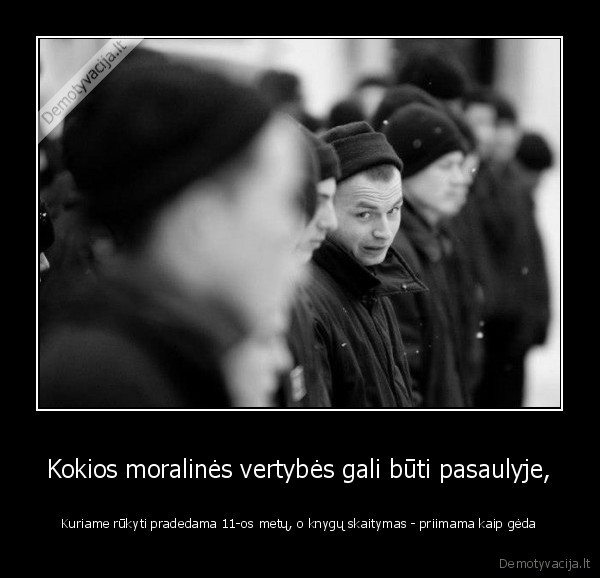 Kokios moralinės vertybės gali būti pasaulyje, - Kuriame rūkyti pradedama 11-os metų, o knygų skaitymas - priimama kaip gėda