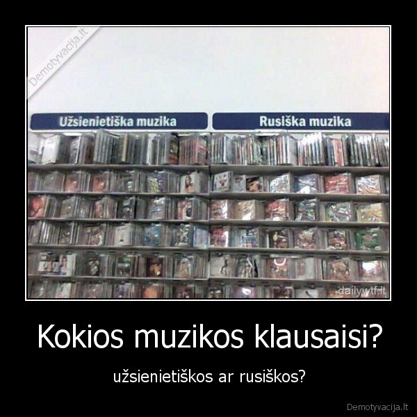 Kokios muzikos klausaisi? - užsienietiškos ar rusiškos?