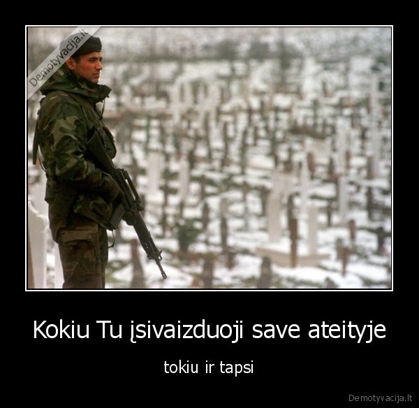 Kokiu Tu įsivaizduoji save ateityje - tokiu ir tapsi