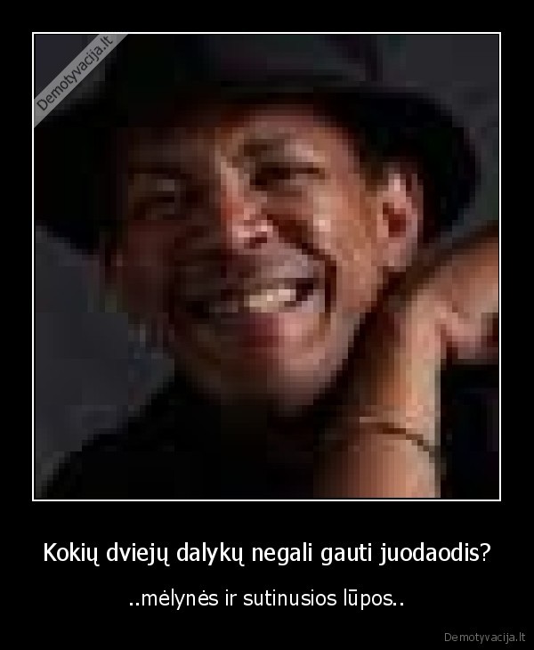 Kokių dviejų dalykų negali gauti juodaodis? - ..mėlynės ir sutinusios lūpos..