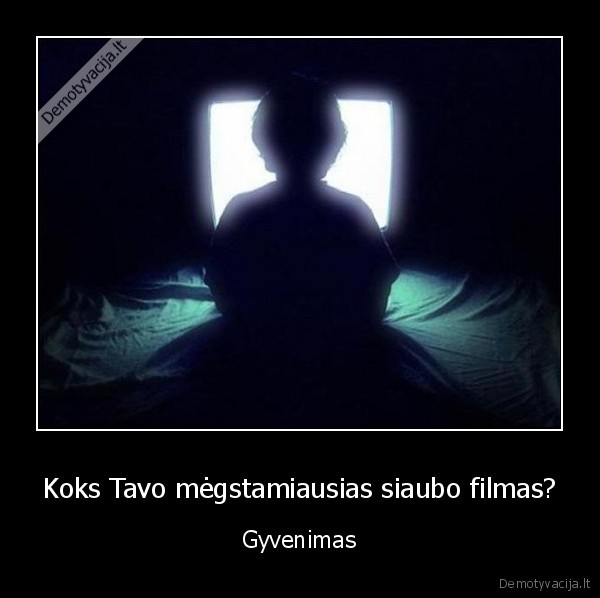 Koks Tavo mėgstamiausias siaubo filmas? - Gyvenimas