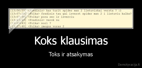 Koks klausimas - Toks ir atsakymas